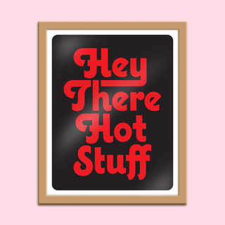 Hey There Hot Stuff - 8x10