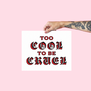 Too Cool To Be Cruel - 8x10