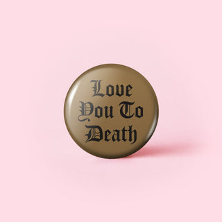 Love You To Death Button - Gold 1"